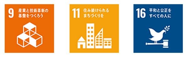 産業と技術革新の基盤をつくろう（SDGs9）、住み続けられるまちづくりを（SDGs11）、平和と公正をすべての人に（SDGs16）